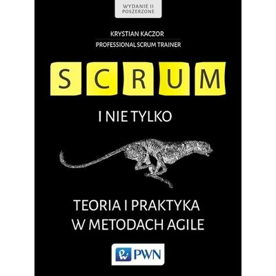 SCRUM i nie tylko. Teoria i praktyka w metodach Agile SCRUM i nie tylko. Teoria i praktyka w metodach Agile