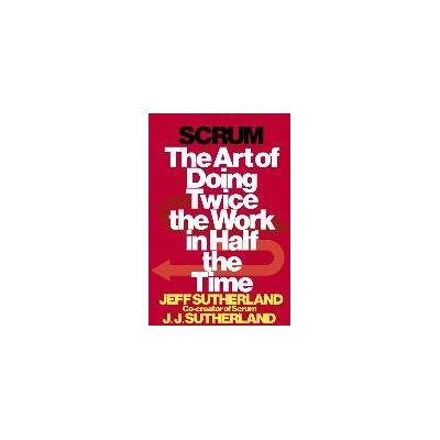 Scrum: The Art of Doing Twice the Work in Half the Time Scrum: The Art of Doing Twice the Work in Half the Time