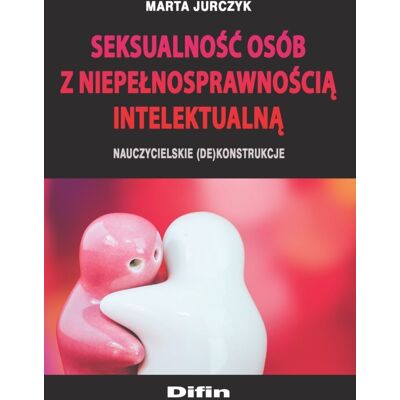 Seksualność osób z niepełnosprawnością intelektualną Seksualność osób z niepełnosprawnością intelektualną
