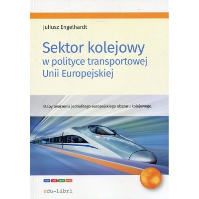 Sektor kolejowy w polityce transportowej Unii Europejskiej Sektor kolejowy w polityce transportowej Unii Europejskiej