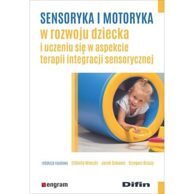 Sensoryka i motoryka w rozwoju dziecka i uczeniu się w aspekcie terapii integracji sensorycznej Sensoryka i motoryka w rozwoju dziecka i uczeniu się w aspekcie terapii integracji sensorycznej