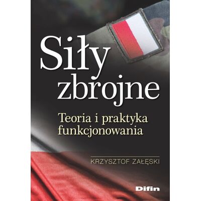 Siły zbrojne. Teoria i praktyka funkcjonowania Siły zbrojne. Teoria i praktyka funkcjonowania