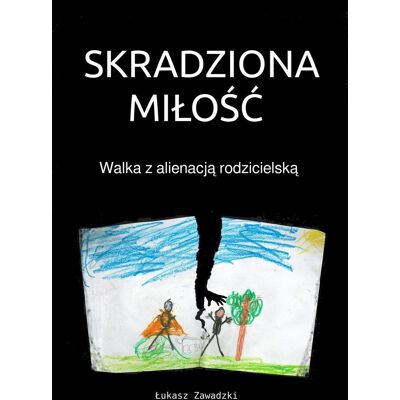 Skradziona miłość. Walka z alienacją rodzicielską Skradziona miłość. Walka z alienacją rodzicielską