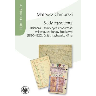 Ślady egzystencji. Dzienniki - sploty życia i twórczości w literaturze Europy Środkowej (1890-1920) Ślady egzystencji. Dzienniki - sploty życia i twórczości w literaturze Europy Środkowej (1890-1920)