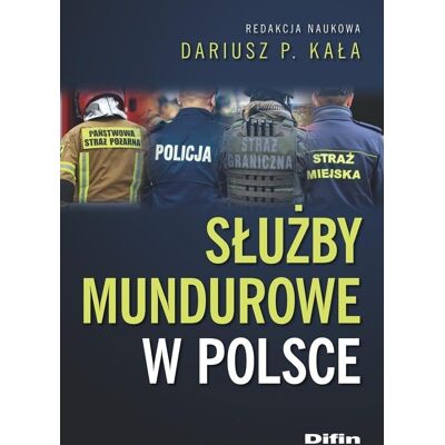Służby mundurowe w Polsce, Kała Dariusz P. Redakcja Naukowa Służby mundurowe w Polsce, Kała Dariusz P. Redakcja Naukowa