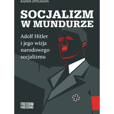 Socjalizm w mundurze. Adolf Hitler i jego wizja narodowego socjalizmu Socjalizm w mundurze. Adolf Hitler i jego wizja narodowego socjalizmu