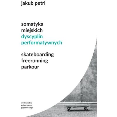 Somatyka miejskich dyscyplin performatywnych Somatyka miejskich dyscyplin performatywnych