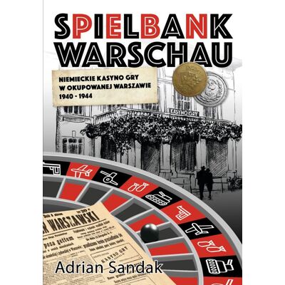 Spielbank Warschau. Niemieckie kasyno gry w okupowanej Warszawie 1940-1944 Spielbank Warschau. Niemieckie kasyno gry w okupowanej Warszawie 1940-1944