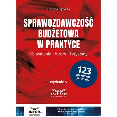 Sprawozdawczość budżetowa w praktyce Objaśnienia, wzory, przykłady Sprawozdawczość budżetowa w praktyce Objaśnienia, wzory, przykłady
