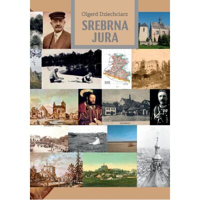 Srebrna Jura. Szkice o ziemi olkuskiej Srebrna Jura. Szkice o ziemi olkuskiej