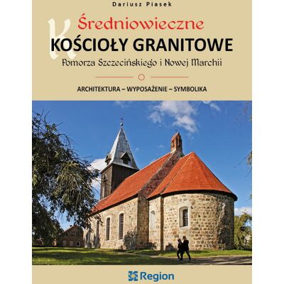 Średniowieczne kościoły granitowe Pomorza Szczecińskiego i Nowej Marchii Średniowieczne kościoły granitowe Pomorza Szczecińskiego i Nowej Marchii