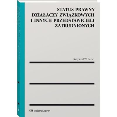 Status prawny działaczy związkowych i innych przedstawicieli zatrudnionych Status prawny działaczy związkowych i innych przedstawicieli zatrudnionych