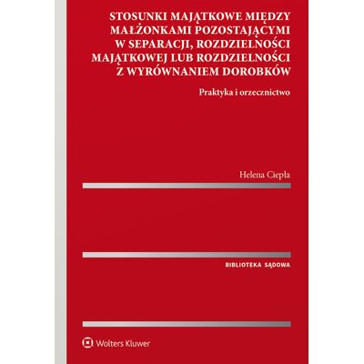 Stosunki majątkowe między małżonkami pozostającymi w separacji, rozdzielności majątkowej lub rozdzielności z wyrównaniem dorobków. Praktyka i orzecz.. Stosunki majątkowe między małżonkami pozostającymi w separacji, rozdzielności majątkowej lub rozdzielności z wyrównaniem dorobków. Praktyka i orzecz..