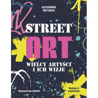 Street Art. Wielcy artyści i ich wizje Street Art. Wielcy artyści i ich wizje