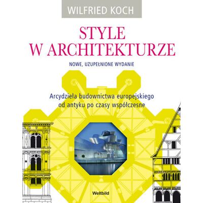 Style w architekturze. Arcydzieła budownictwa europejskiego od antyku po czasy współczesne Style w architekturze. Arcydzieła budownictwa europejskiego od antyku po czasy współczesne