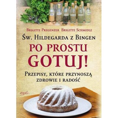 Św. Hildegarda z Bingen. Po prostu gotuj! Św. Hildegarda z Bingen. Po prostu gotuj!