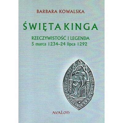 Święta Kinga. Rzeczywistość i legenda Święta Kinga. Rzeczywistość i legenda