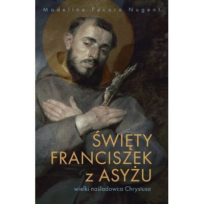 Święty Franciszek z Asyżu - wielki naśladowca Chrystusa Święty Franciszek z Asyżu - wielki naśladowca Chrystusa