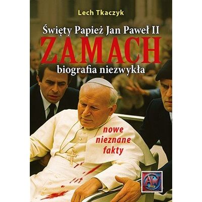 Święty Papież Jan Paweł II. ZAMACH. Biografia niezwykła Święty Papież Jan Paweł II. ZAMACH. Biografia niezwykła