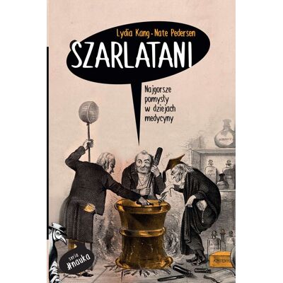Szarlatani. Najgorsze pomysły w dziejach medycyny Szarlatani. Najgorsze pomysły w dziejach medycyny