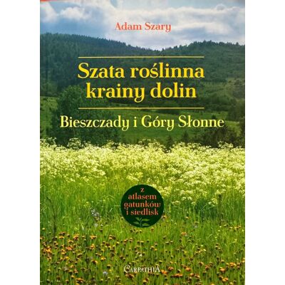 Szata roślinna krainy dolin. Bieszczady i Góry Słonne Adam Szary Szata roślinna krainy dolin. Bieszczady i Góry Słonne Adam Szary
