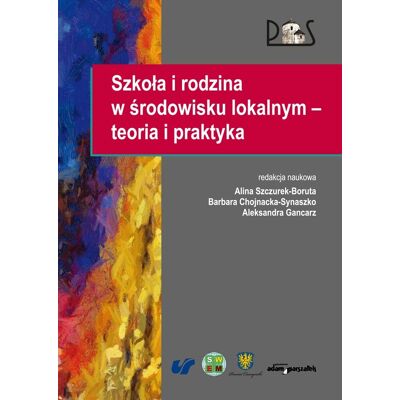 Szkoła i rodzina w środowisku lokalnym. Teoria i praktyka Szkoła i rodzina w środowisku lokalnym. Teoria i praktyka