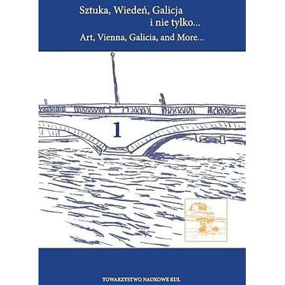 Sztuka, Wiedeń, Galicja i nie tylko... Art, Vienna, Galicia, and More... Tom 1 Sztuka, Wiedeń, Galicja i nie tylko... Art, Vienna, Galicia, and More... Tom 1