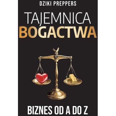 Tajemnica Bogactwa. Biznes od A do Z Tajemnica Bogactwa. Biznes od A do Z