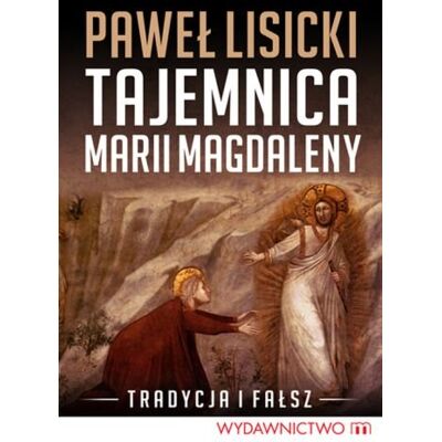 Tajemnica Marii Magdaleny. Fakty i mity Tajemnica Marii Magdaleny. Fakty i mity