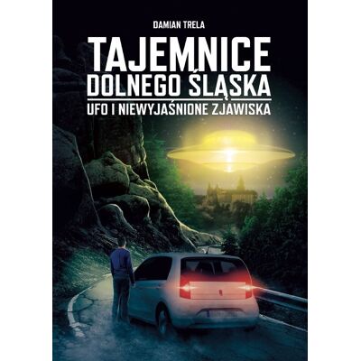 Tajemnice Dolnego Śląska. Ufo i niewyjaśnione zjawiska Tajemnice Dolnego Śląska. Ufo i niewyjaśnione zjawiska
