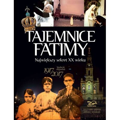Tajemnice Fatimy. Największy sekret XX wieku Tajemnice Fatimy. Największy sekret XX wieku