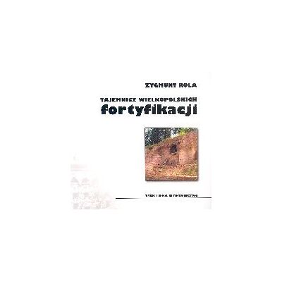 Tajemnice wielkopolskich fortyfikacji Tajemnice wielkopolskich fortyfikacji