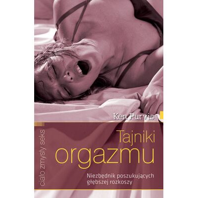 Tajniki orgazmu. Niezbędnik poszukujących głębszej rozkoszy Tajniki orgazmu. Niezbędnik poszukujących głębszej rozkoszy