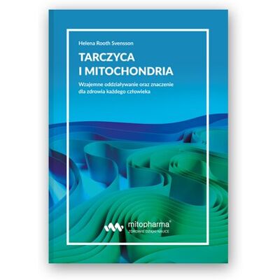 Tarczyca i mitochondria. Wzajemne oddziaływanie oraz znaczenie dla zdrowia każdego człowieka Tarczyca i mitochondria. Wzajemne oddziaływanie oraz znaczenie dla zdrowia każdego człowieka