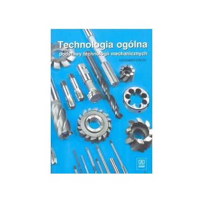 Technologia ogólna. Podstawy technologii mechanicznych Technologia ogólna. Podstawy technologii mechanicznych