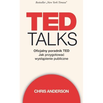TED Talks. Oficjalny poradnik TED. Jak przygotować wystąpienie publiczne TED Talks. Oficjalny poradnik TED. Jak przygotować wystąpienie publiczne