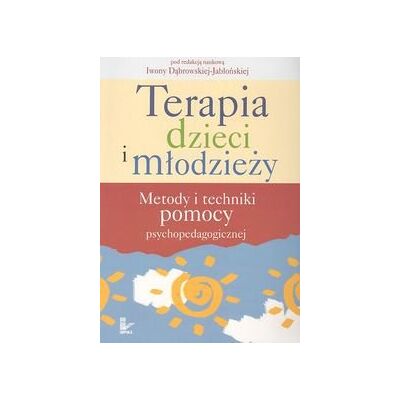 Terapia dzieci i młodzieży. Metody i techniki pomocy psychopedagogicznej Terapia dzieci i młodzieży. Metody i techniki pomocy psychopedagogicznej