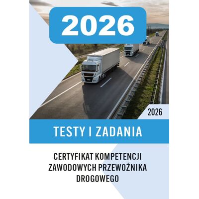 Testy i Zadania Certyfikat Kompetencji Zawodowych Przewoźnika Drogowego 2026 Testy i Zadania Certyfikat Kompetencji Zawodowych Przewoźnika Drogowego 2026