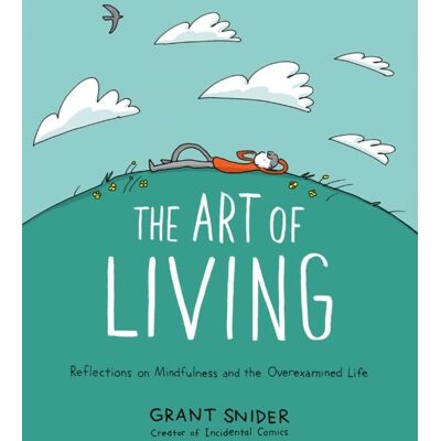The Art of Living: Reflections on Mindfulness and the Overexamined Life The Art of Living: Reflections on Mindfulness and the Overexamined Life