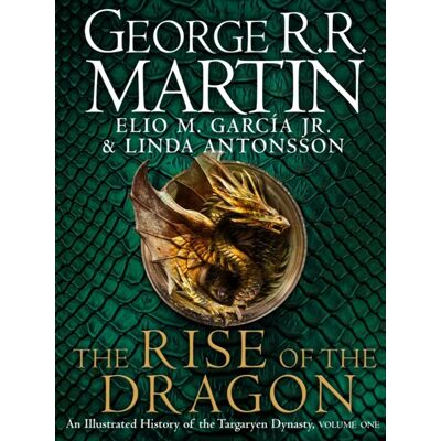 The Rise Of The Dragon: An Illustrated History Of The Targaryen Dynasty The Rise Of The Dragon: An Illustrated History Of The Targaryen Dynasty