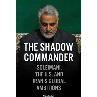 The Shadow Commander: Soleimani, The Us, And Irans Global Ambitions The Shadow Commander: Soleimani, The Us, And Irans Global Ambitions