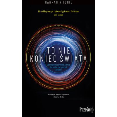 To nie koniec świata. Jak możemy ochronić Ziemię dla siebie i przyszłych pokoleń To nie koniec świata. Jak możemy ochronić Ziemię dla siebie i przyszłych pokoleń