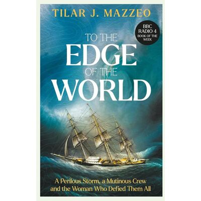 To The Edge Of The World A Mutinous Crew, A Preilous Storm And The Woman Who Defied Them All To The Edge Of The World A Mutinous Crew, A Preilous Storm And The Woman Who Defied Them All