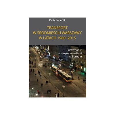 Transport w śródmieściu Warszawy w latach 1960-2015 Transport w śródmieściu Warszawy w latach 1960-2015
