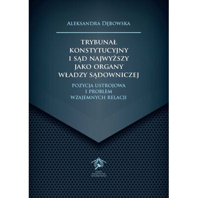 Trybunał Konstytucyjny i Sąd Najwyższy jako organy władzy sądowniczej Trybunał Konstytucyjny i Sąd Najwyższy jako organy władzy sądowniczej