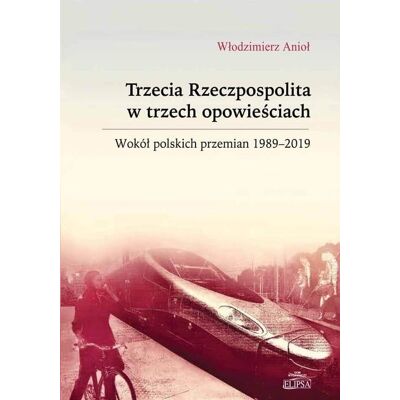 Trzecia Rzeczpospolita w trzech opowieściach Trzecia Rzeczpospolita w trzech opowieściach
