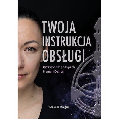 Twoja instrukcja obsługi. Przewodnik po typach Human Design Twoja instrukcja obsługi. Przewodnik po typach Human Design