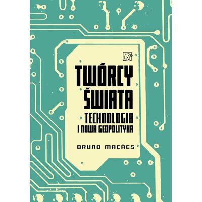 Twórcy świata. Technologia i nowa geopolityka Twórcy świata. Technologia i nowa geopolityka