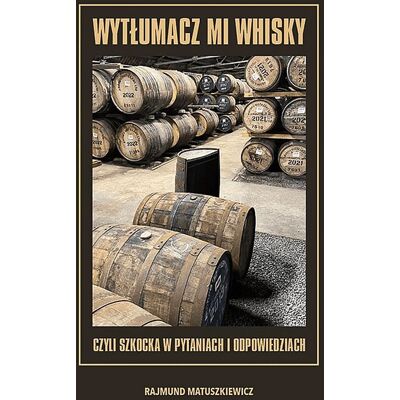Wytłumacz mi whisky czyli szkocka w pytaniach i odpowiedziach Wytłumacz mi whisky czyli szkocka w pytaniach i odpowiedziach