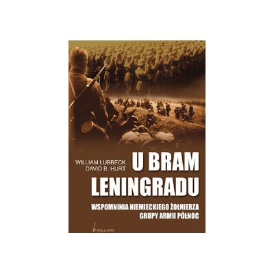 U Bram Leningradu. Wspomnienia Niemieckiego Żołnierza Grupy Armii Północ U Bram Leningradu. Wspomnienia Niemieckiego Żołnierza Grupy Armii Północ